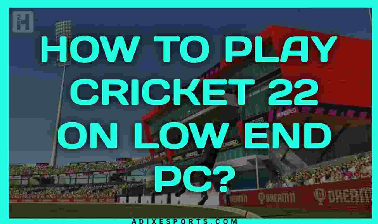 How To Play Cricket 22 On Low End Pc?